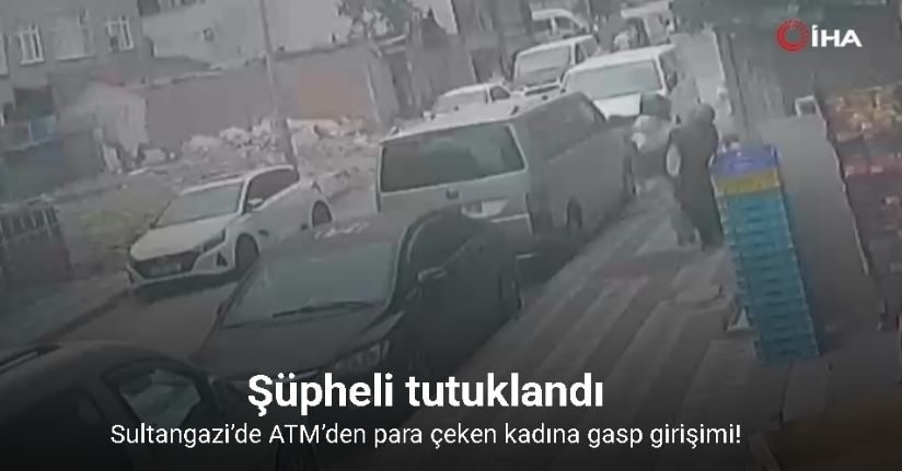Sultangazi’de ATM’den para çeken kadına gasp girişimi: Şüpheli tutuklandı