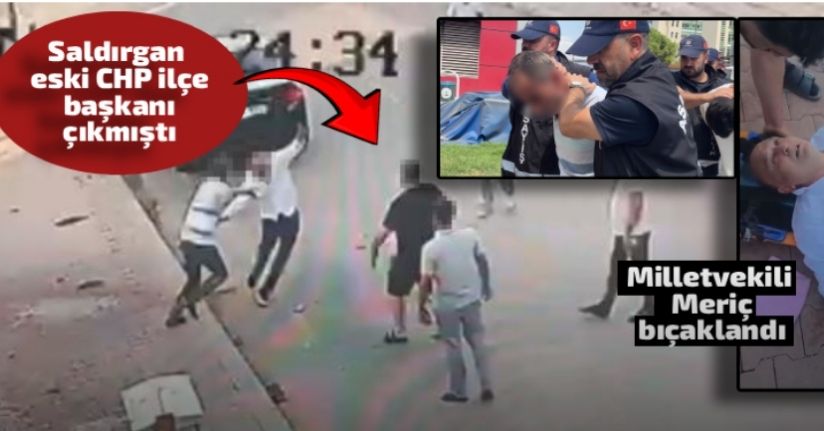 Milletvekili Meriç’i bıçaklayan zanlı: