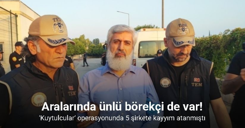 ’Kuytulcular’ operasyonunda ünlü börekçiye de kayyım atandı
