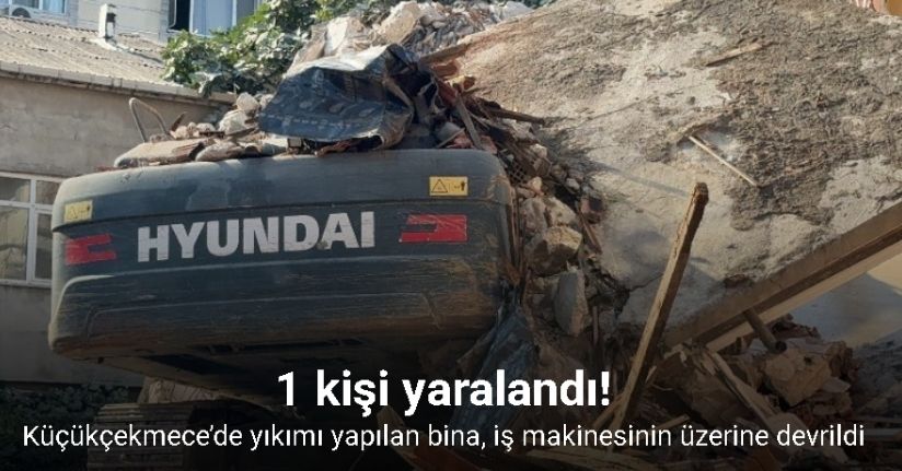Küçükçekmece’de yıkımı yapılan bina, iş makinesinin üzerine devrildi