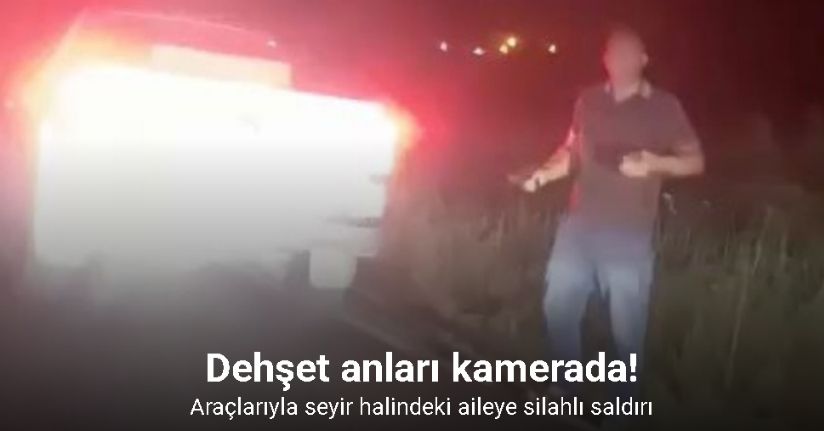Araçlarıyla seyir halindeki aileye silahlı saldırı: Dehşet anları kamerada