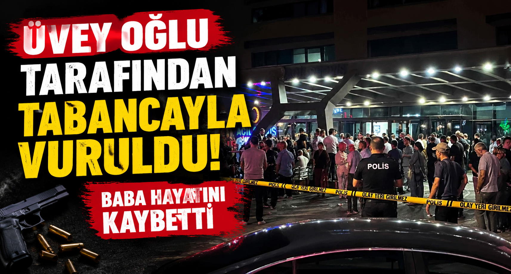 Üvey oğlu tarafından tabancayla vurulan baba hayatını kaybetti