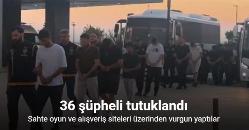 Sahte oyun ve alışveriş siteleri üzerinden vurgun yaptılar: 36 şüpheli tutuklandı