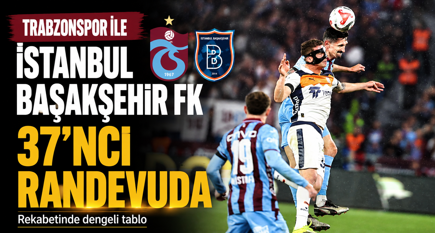 Trabzonspor ile İstanbul Başakşehir FK 37’nci randevuda