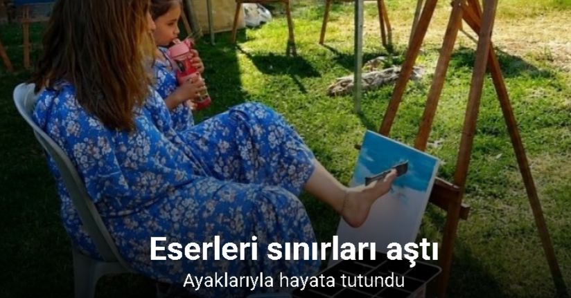 Ayaklarıyla hayata tutundu, eserleri sınırları aştı
