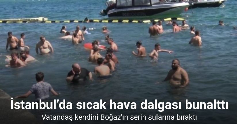 İstanbul’da sıcak hava dalgası bunalttı: Vatandaş kendini Boğaz’ın serin sularına bıraktı