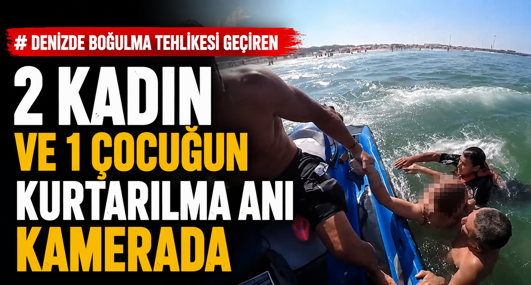 Denizde boğulma tehlikesi geçiren 2 kadın ve 1 çocuğun kurtarılma anı kamerada
