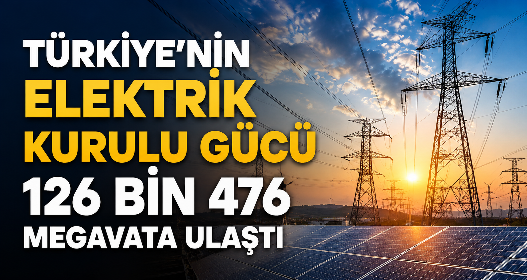 Türkiye’nin elektrik kurulu gücü 126 bin 476 megavata ulaştı