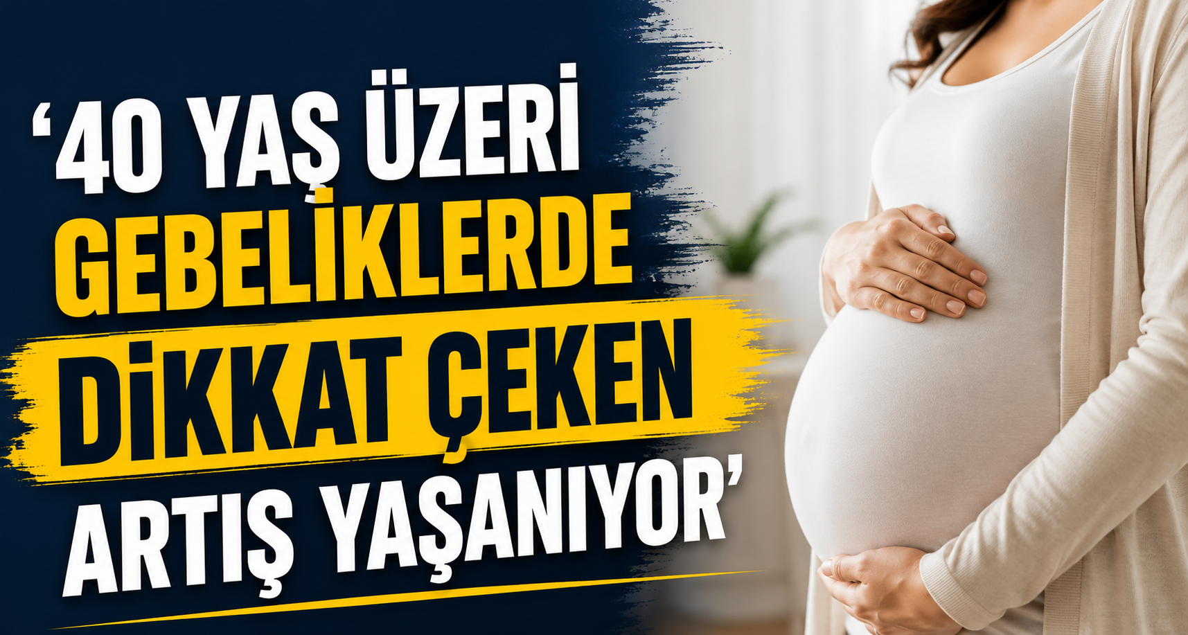 ‘40 yaş üzeri gebeliklerde dikkat çeken artış yaşanıyor’