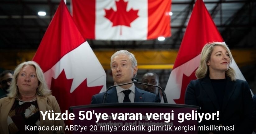 Kanada'dan ABD'ye yaklaşık 20 milyar dolarlık gümrük vergisi misillemesi