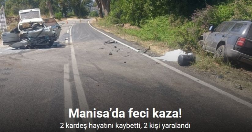 Manisa’da feci kaza: 2 kardeş hayatını kaybetti, 2 kişi yaralandı