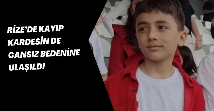 Rize’de kayıp kardeşin de cansız bedenine ulaşıldı