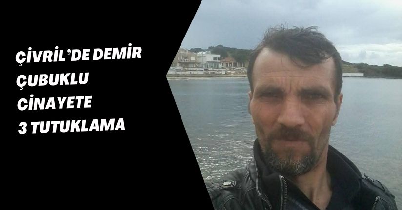 Çivril’de demir çubuklu cinayete 3 tutuklama