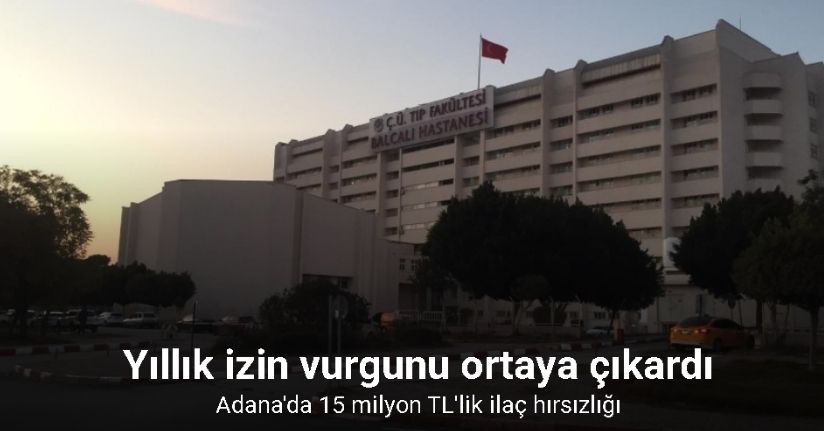 Adana’da 15 milyon liralık ilaç hırsızlığı: Depo sorumlusu yakalandı
