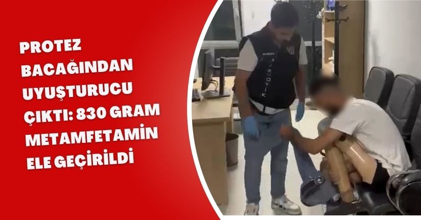 Protez bacağından uyuşturucu çıktı: 830 gram metamfetamin ele geçirildi
