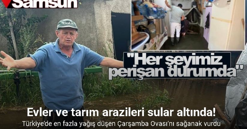 Türkiye’de en fazla yağış düşen Çarşamba Ovası’nı sağanak vurdu