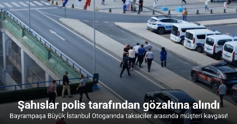 Bayrampaşa Büyük İstanbul Otogarında taksiciler arasında müşteri kavgası