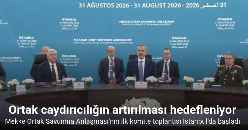 Mekke Ortak Savunma Anlaşması’nın ilk komite toplantısı İstanbul’da başladı
