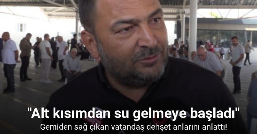 Gemiden sağ çıkan vatandaş dehşet anlarını anlattı