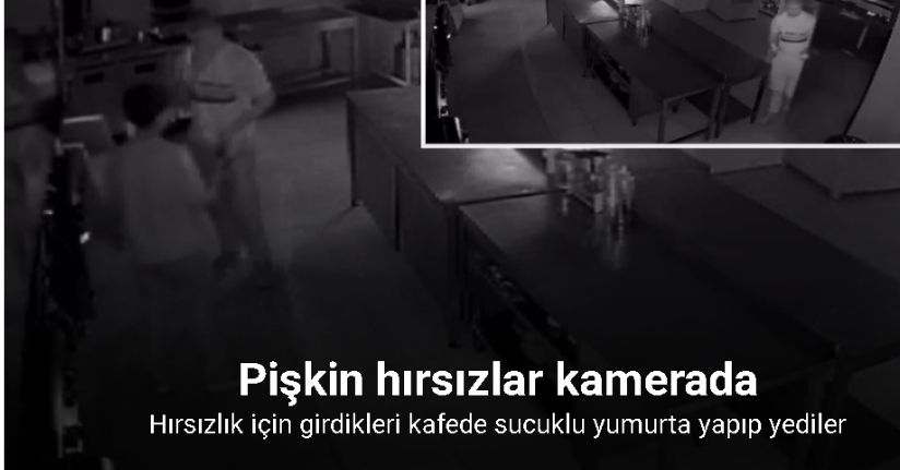 Pişkin hırsızlar kamerada: Hırsızlık için girdikleri kafede sucuklu yumurta yapıp yediler