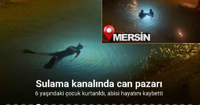 Sulama kanalında can pazarı: 6 yaşındaki çocuk kurtarıldı, abisi hayatını kaybetti