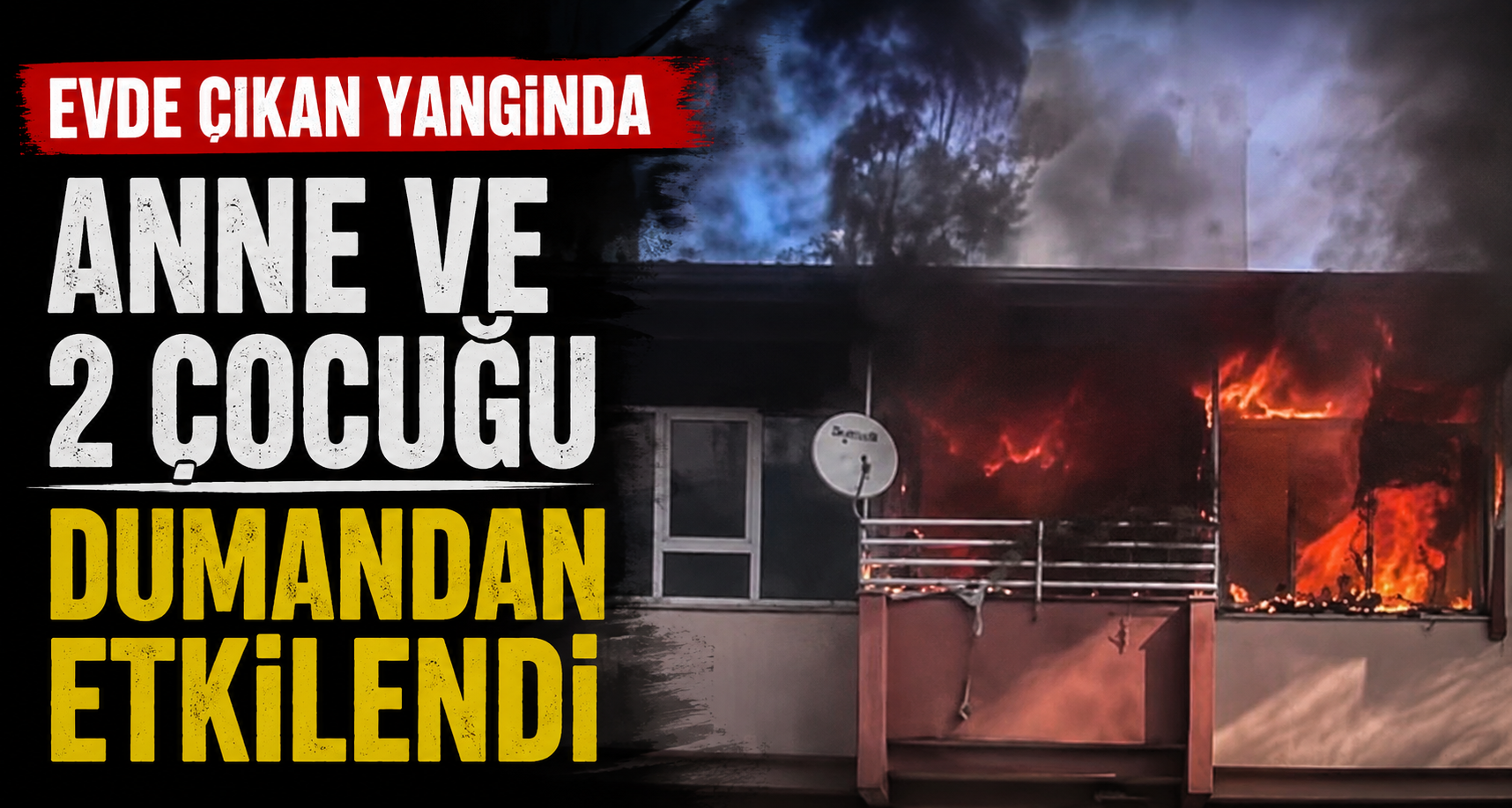 Ev yangınında anne ve 2 çocuğu dumandan etkilendi