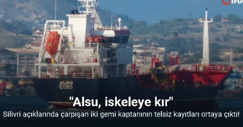 Silivri açıklarında çarpışan iki gemi kaptanının telsiz kayıtları ortaya çıktı: 