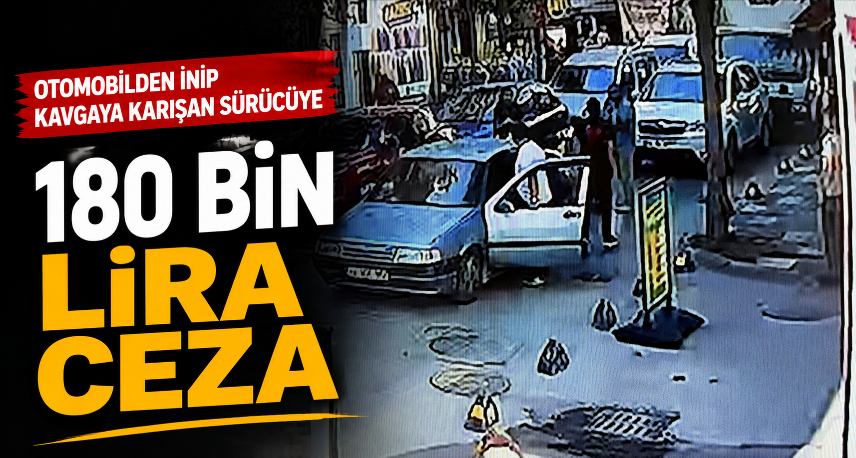 Otomobilden inip kavgaya karışan sürücüye 180 bin lira ceza