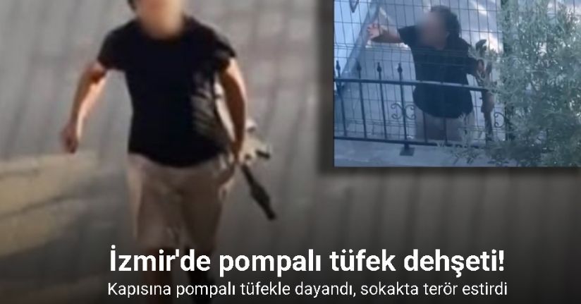 Kapısına pompalı tüfekle dayandı, sokakta terör estirdi