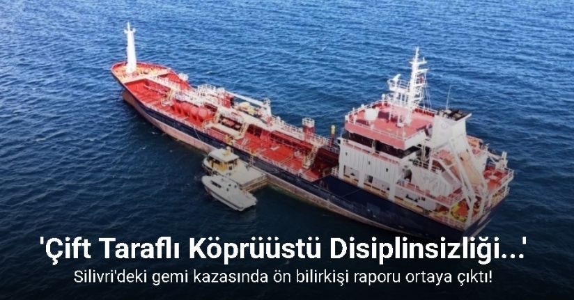 Silivri açıklarında meydana gelen gemi kazasının arından ön bilirkişi raporu ortaya çıktı