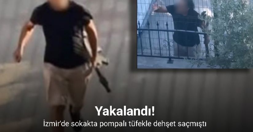 Sokak ortasında pompalı tüfekle dehşet saçan şahıs yakalandı
