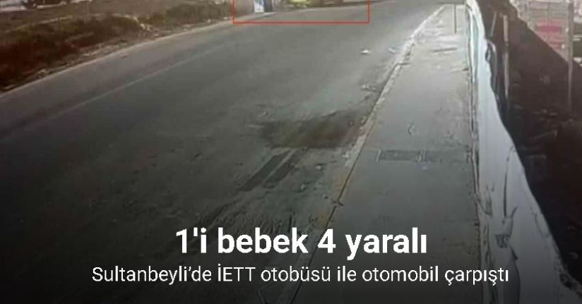 Sultanbeyli’de İETT otobüsü ile otomobil çarpıştı: 1’i bebek 4 yaralı