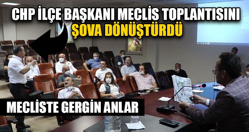 CHP İlçe Başkanı Meclis Toplantısını Şova Dönüştürdü