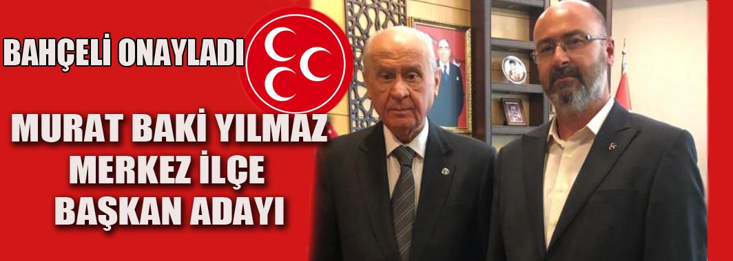 Murat Baki Yılmaz, MHP Merkez İlçe Başkan Adayı Oldu