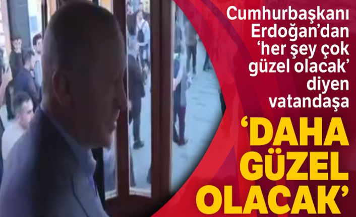 Cumhurbaşkanı Erdoğan'dan vatandaşa: 'Daha güzel olacak'