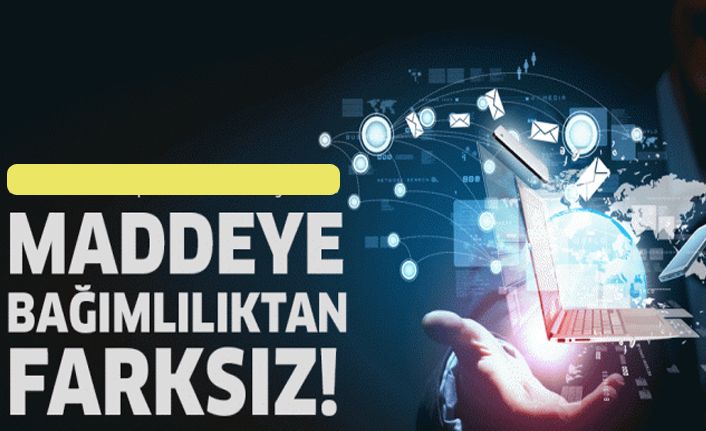 İnternet bağımlılığı madde bağımlılığından farksız