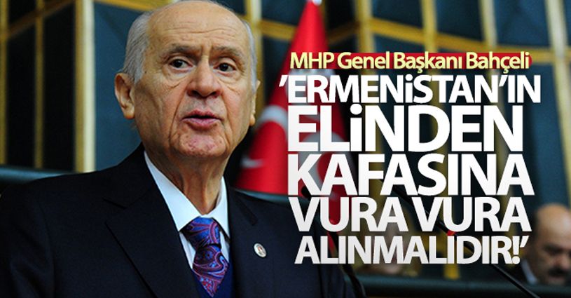 MHP Genel Başkanı Bahçeli: 'Ermenistan'ın kafasına vura vura alınmalıdır'