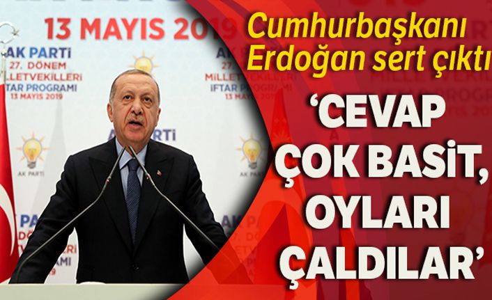 Cumhurbaşkanı Erdoğan: 'Cevap çok basit, oyları çaldılar'