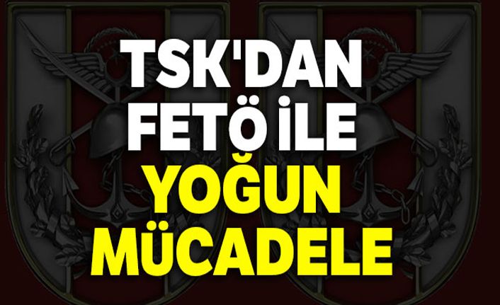 TSK'dan FETÖ ile yoğun mücadele