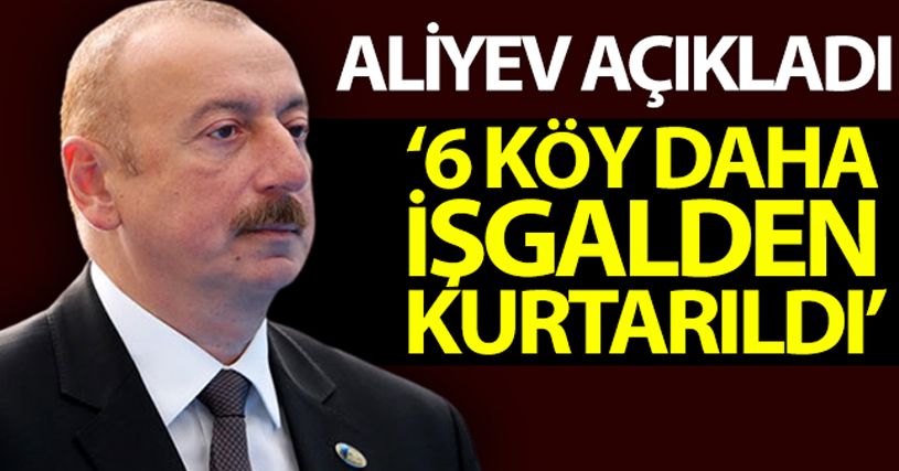 Azerbaycan Cumhurbaşkanı Aliyev, 6 köyün daha işgalinden kurtarıldığını açıkladı