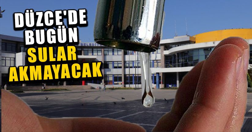 Düzce'de Bugün Sular Akmayacak