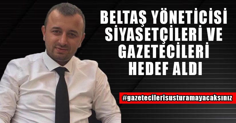 Beltaş Yöneticisi Siyasetçileri ve Gazetecileri Hedef Aldı