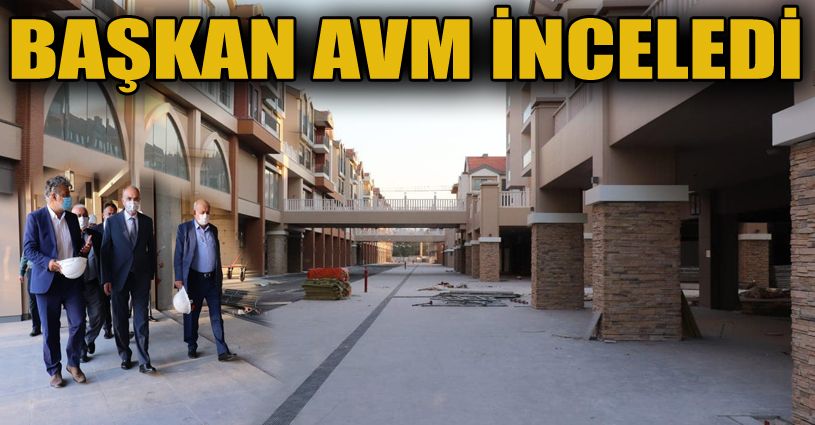 Başkan Özlü Sakarya’da AVM inceledi