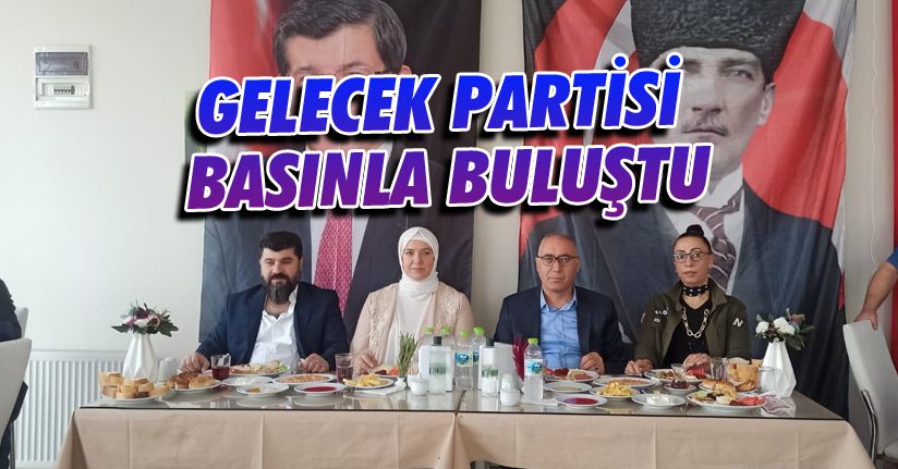 Gelecek Partisi Basınla Bir Araya Geldi