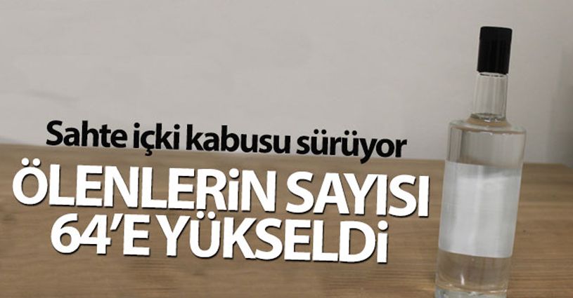 Sahte içkiden ölenlerin sayısı 64'e yükseldi