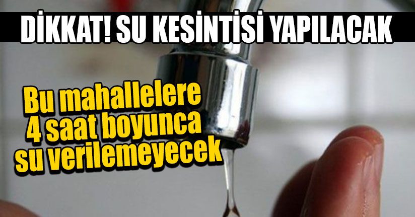 Bu Mahallelerde Su Kesintisi Yapılacak