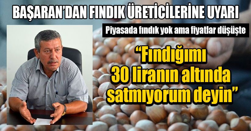 Başaran’dan Fındık Üreticilerine Uyarı