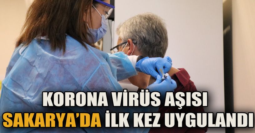 Korona virüs salgınına karşı geliştirilen aşı Sakarya’da ilk gönüllüye yapıldı