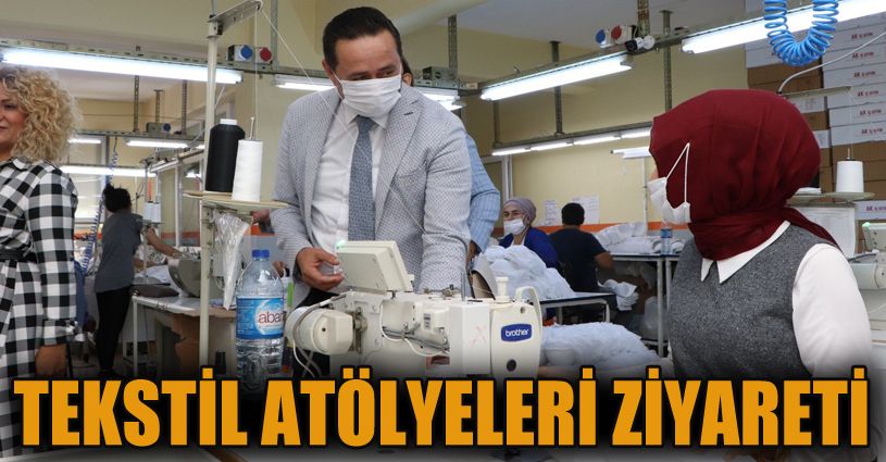 Başkan Yanmaz tekstil atölyelerini ziyaret etti