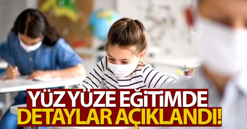 Yüz yüze eğitimin detayları açıklandı